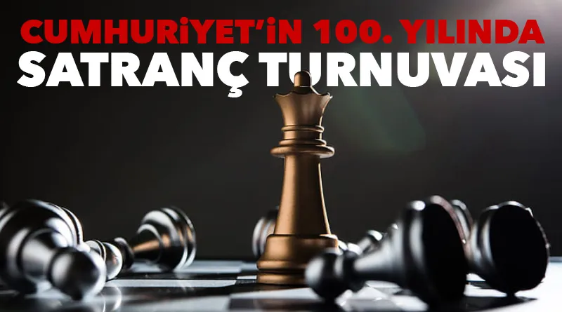 100’ÜNCÜ YILDA SATRANÇ TURNUVASI