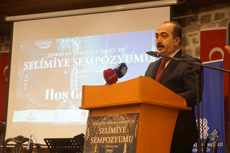 ’OSMANLI KİMLİĞİ VE SELİMİYE SEMPOZYUMU’ EDİRNE’DE BAŞLADI