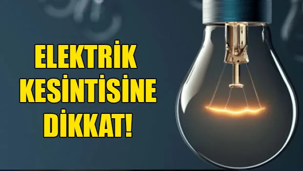 ÜÇ İLÇEDE PLANLI ELEKTRİK KESİNTİSİ UYGULANACAK