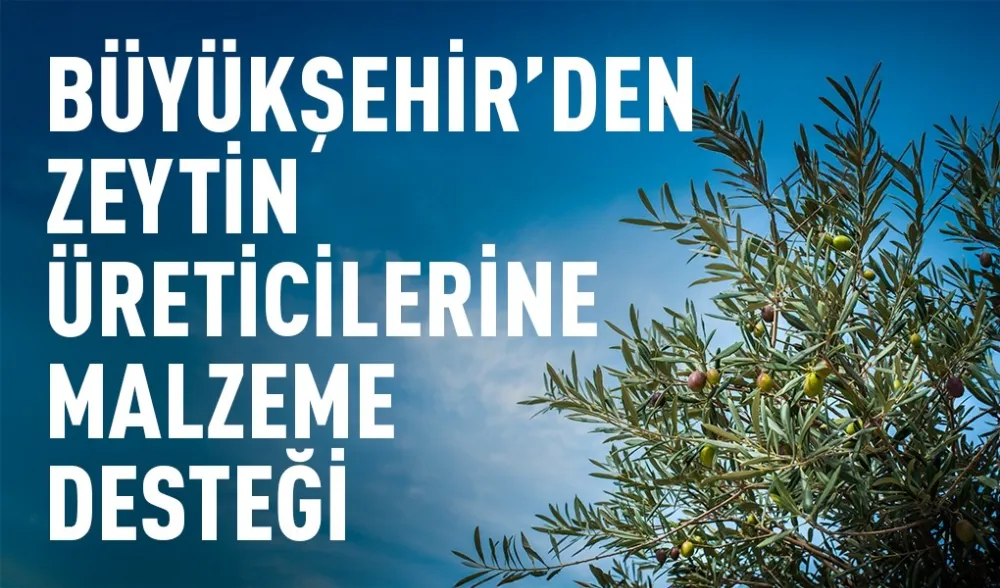 BÜYÜKŞEHİR’DEN ZEYTİN ÜRETİCİLERİNE MALZEME DESTEĞİ