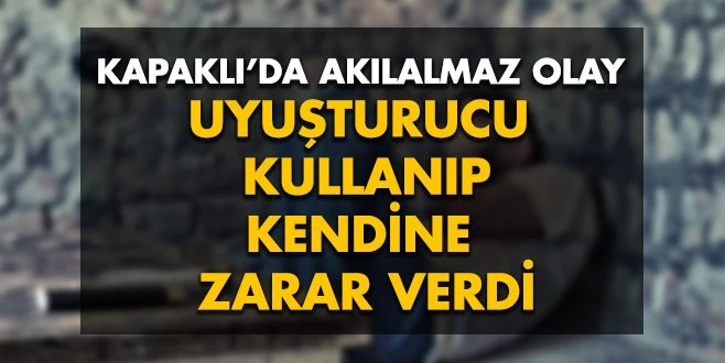 UYUŞTURUCU KULLANIP KENDİNİ KESTİ