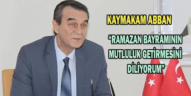 KAYMAKAM ABBAN?IN RAMAZAN BAYRAMI MESAJI