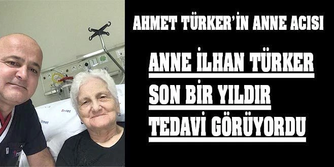 AHMET TÜRKER`İN ANNE ACISI