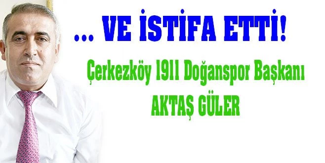 AKTAŞ GÜLER İSTİFA ETTİ