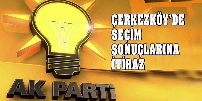 ÇERKEZKÖY`DE SEÇİM SONUÇLARINA İTİRAZ EDİLDİ