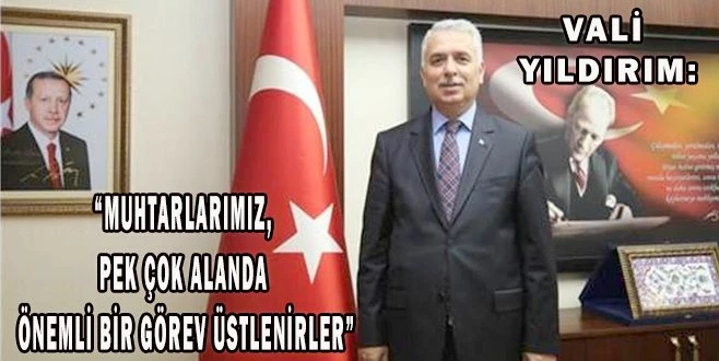 VALİ YILDIRIM: ?MUHTARLARIMIZ, DEVLETİMİZİN GÖREN GÖZÜ, İŞİTEN KULAĞIDIR?