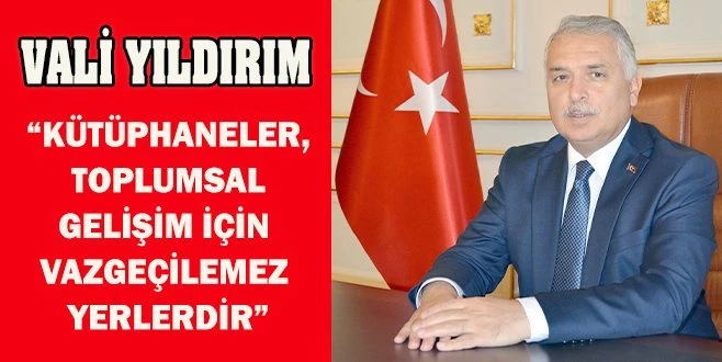 VALİ YILDIRIM; ?BİLGİYİ EDİNMENİN, EN DOĞRU YERİ DE KÜTÜPHANELERDİR?