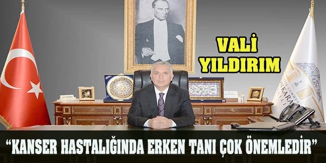 VALİ YILDIRIM: ?KANSER HASTALIĞINDA ERKEN TANI ÖNEMLİDİR?