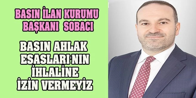 BASIN İLAN KURUMU YÖNETİM KURULU BAŞKANI SOBACI`DAN ÖNEMLİ AÇIKLAMALAR