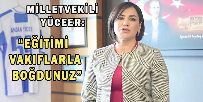 YÜCEER:?EĞİTİM SİSTEMİ AKP İKTİDARI DÖNEMİNDE CAN ÇEKİŞİYOR?