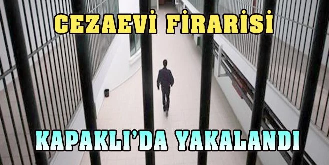 24 YIL 8 AY 22 GÜN CEZASI OLAN CEZAEVİ FİRARİSİ KAPAKLI?DA YAKALANDI