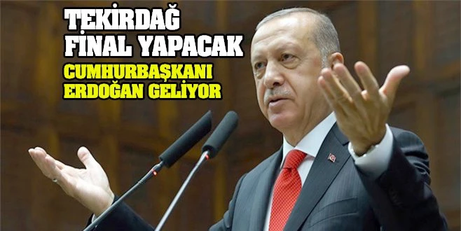 ERDOĞAN TEKİRDAĞ`A GELİYOR