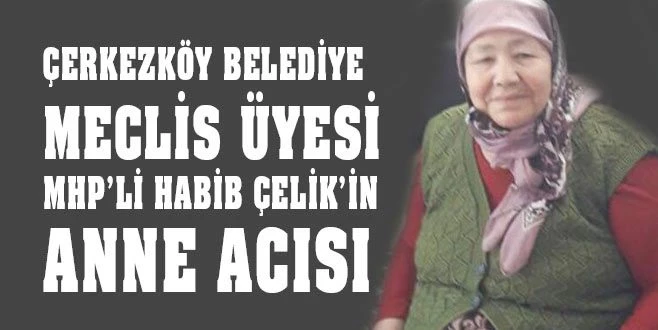 MHP?Lİ HABİP ÇELİK?İN ANNE ACISI