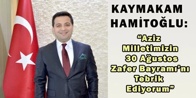 KAYMAKAM HAMİTOĞLU ?BÜYÜK ZAFERİN 99. YILDÖNÜMÜNÜ KUTLUYORUM?