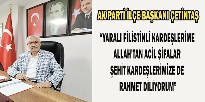 AK PARTİ İLÇE BAŞKANI ÇETİNTAŞ İSRAİL`İ KINADI