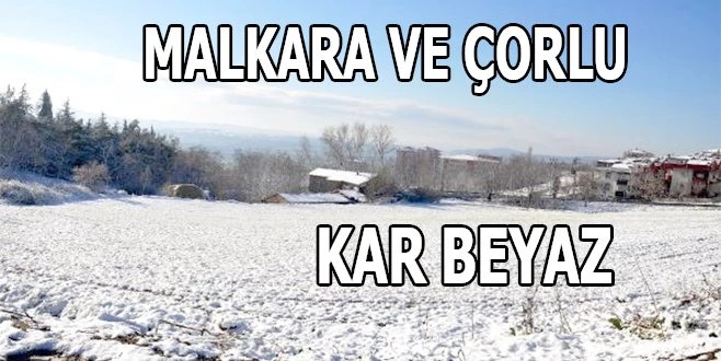 ÇORLU ve MALKARA BEYAZA BÜRÜNDÜ!