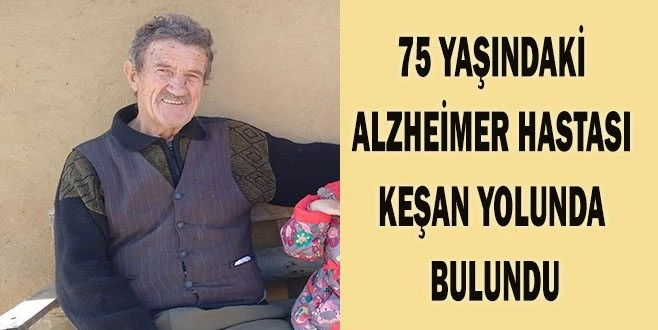 KAYIP ALZHEİMER HASTASI KEŞAN YOLUNDA BULUNDU