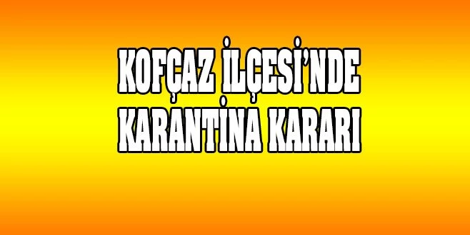 KOFÇAZ İLÇESİNDE KARANTİNA KARARI