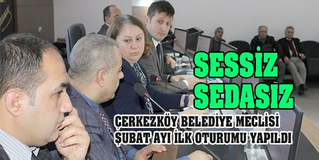 ÇERKEZKÖY MECLİSİ `SESSİZ SEDASIZ` GEÇTİ!