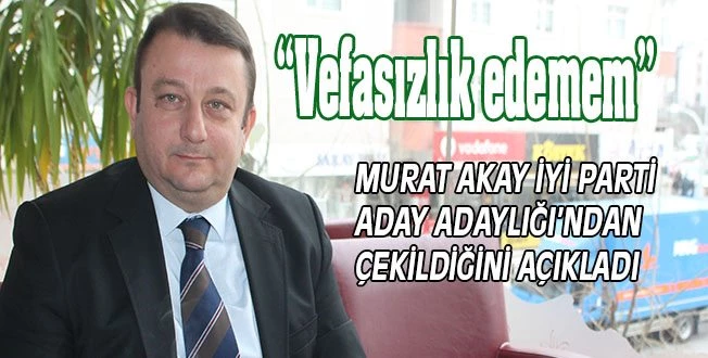 AKAY İYİ PARTİ`DEN VAZGEÇTİ!