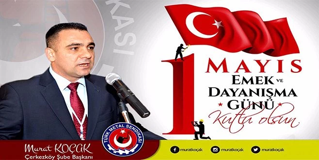 KOÇAK`TAN 1 MAYIS EMEK VE DAYANIŞMA GÜNÜ MESAJI