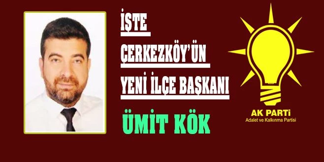 ÇERKEZKÖY İLÇE BAŞKANI ÜMİT KÖK OLDU