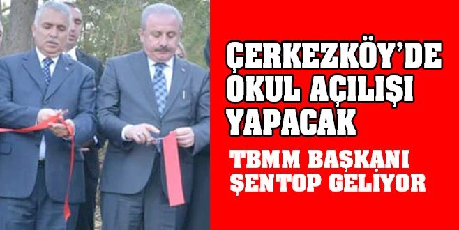 TBMM BAŞKANI ŞENTOP ÇERKEZKÖY`DE AÇILIŞ YAPACAK