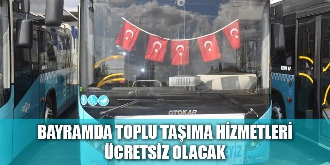 RAMAZAN BAYRAMI BOYUNCA TOPLU TAŞIMA HİZMETLERİ ÜCRETSİZ