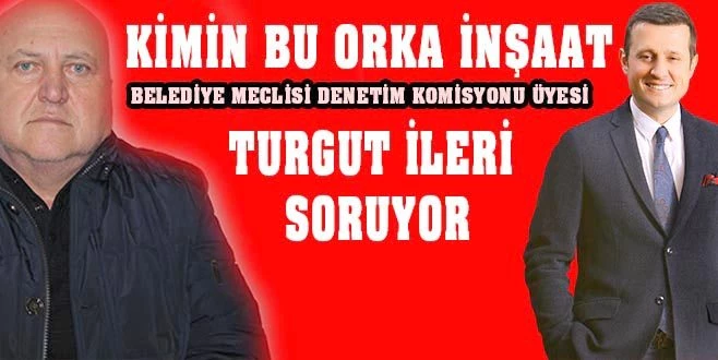 TURGUT İLERİ`DEN VAHAP AKAY`A ORKA İNŞAAT SORUSU