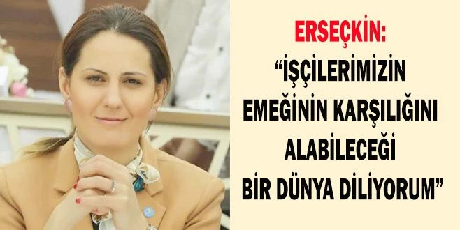 ERSEÇKİN: ?TÜM İŞÇİLERİMİZİN BAYRAMINI KUTLUYORUM?