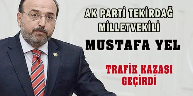 MİLLETVEKİLİ MUSTAFA YEL TRAFİK KAZASI GEÇİRDİ