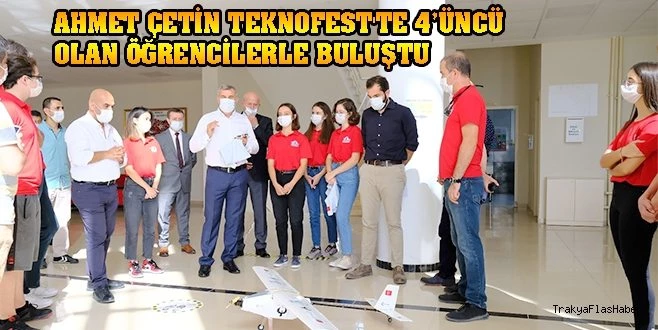 AHMET ÇETİN TEKNOFEST`TE 4`ÜNCÜ OLAN ÖĞRENCİLERLE BULUŞTU