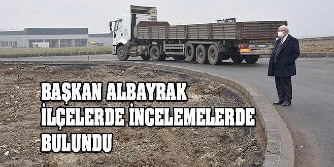 BAŞKAN ALBAYRAK : 11 İLÇEDE ÇALIŞMALARIMIZ ARALIKSIZ DEVAM EDİYOR