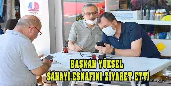 BAŞKAN YÜKSEL SANAYİ ESNAFINI ZİYARET ETTİ