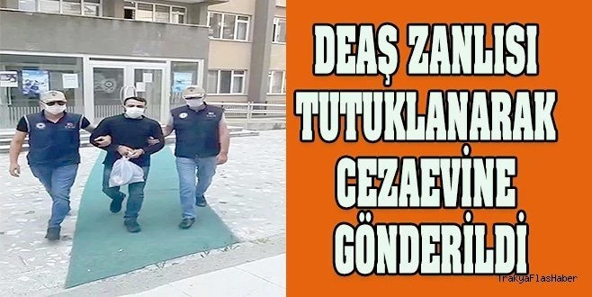 GÖZALTINA ALINAN DEAŞ ZANLISI TUTUKLANDI