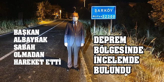 BAŞKAN KADİR ALBAYRAK DEPREMİN MERKEZ ÜSSÜNDE  