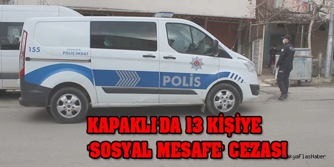 KAPAKLI`DA 13 KİŞİYE `SOSYAL MESAFE` CEZASI