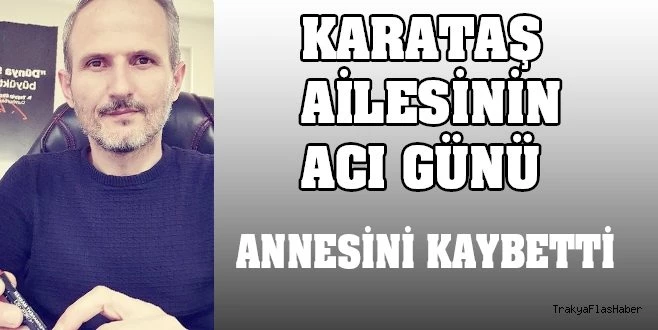 KARATAŞ AİLESİ`NİN ACI GÜNÜ