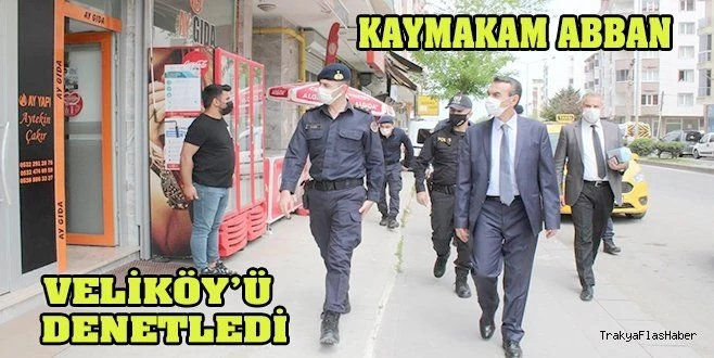 KAYMAKAM ABBAN BU KEZ VELİKÖY`DE DENETİME ÇIKTI