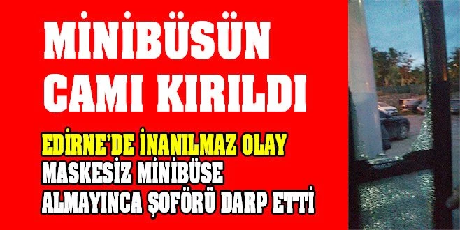 MASKESİZ ALMAYAN ŞOFÖR DARP EDİLDİ!