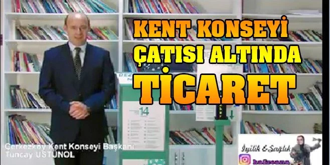 KENT?KONSEYİ?İSMİYLE?KENDİ?FİRMASINI?PAZARLIYOR!