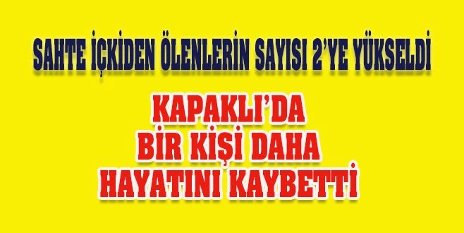 SAHTE İÇKİDEN 1 KİŞİ DAHA HAYATINI KAYBETTİ