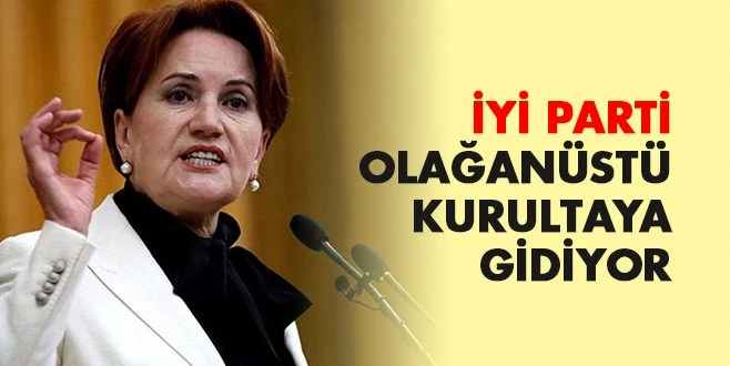 İYİ PARTİ`DE OLAĞANÜSTÜ KONGRE KARARI